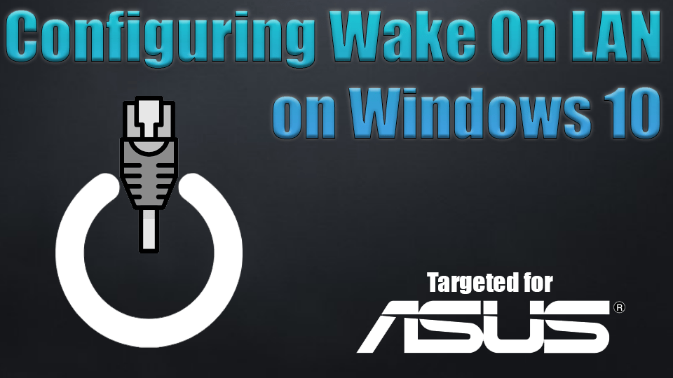 How to fully configure Wake On LAN [WOL] on Windows 10 targeted for ASUS motherboards